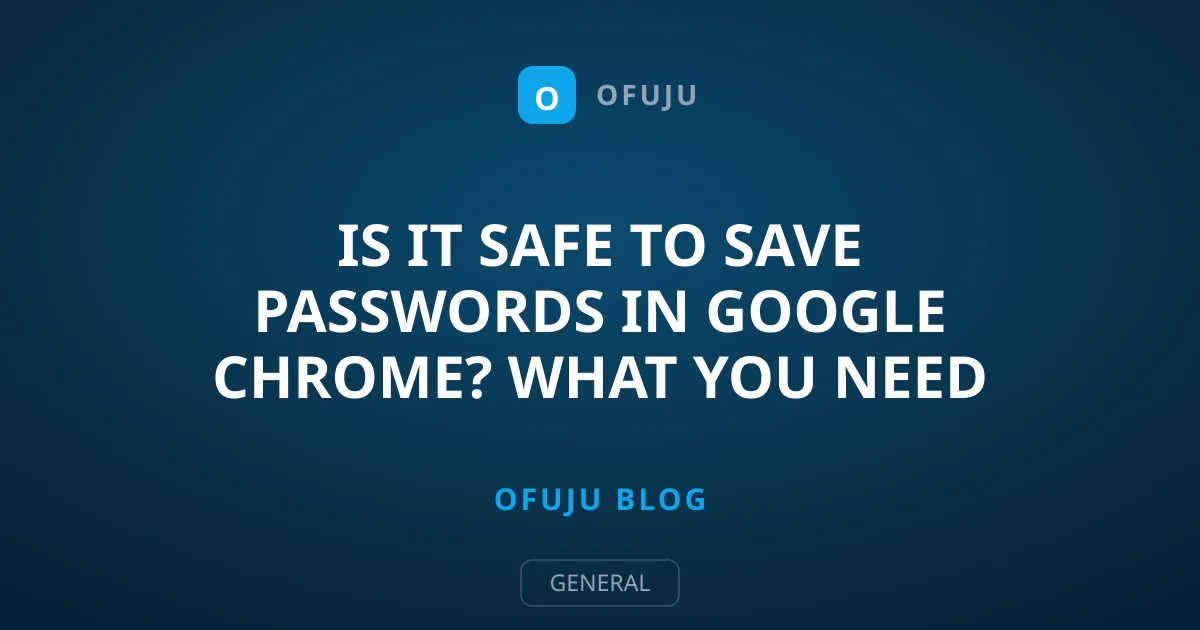 Is It Safe to Save Passwords in Google Chrome? What You Need to Know